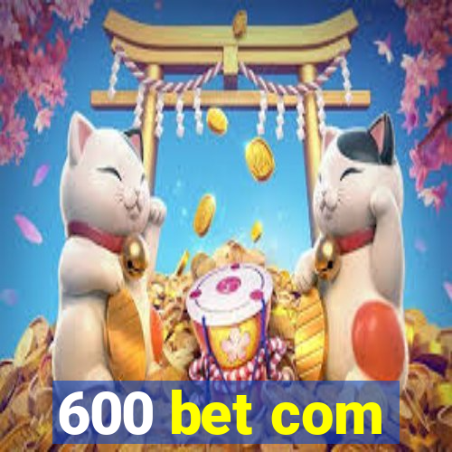 600 bet com